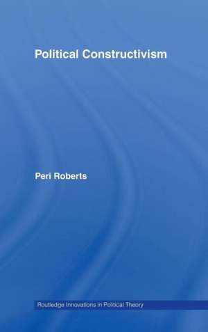 Political Constructivism de Peri Roberts