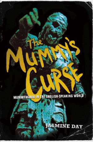 The Mummy's Curse: Mummymania in the English-speaking world de Jasmine Day