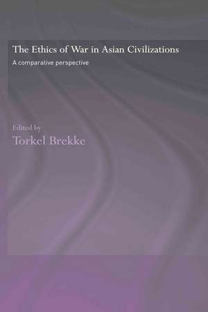 The Ethics of War in Asian Civilizations: A Comparative Perspective de Torkel Brekke