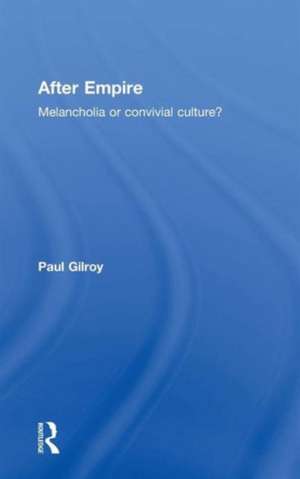 After Empire: Melancholia or Convivial Culture? de Paul Gilroy