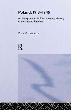 Poland, 1918-1945: An Interpretive and Documentary History of the Second Republic de Peter Stachura