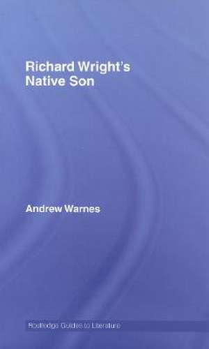 Richard Wright's Native Son: A Routledge Guide de Andrew Warnes