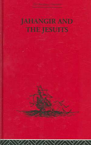 Jahangir and the Jesuits: With an Account of the Benedict Goes and the Mission to Pegu de From the Relations of Fernão Guerreiro