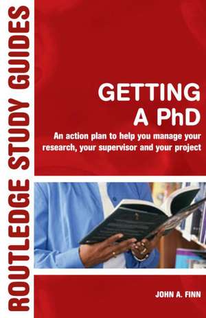 Getting a PhD: An Action Plan to Help Manage Your Research, Your Supervisor and Your Project de John Finn