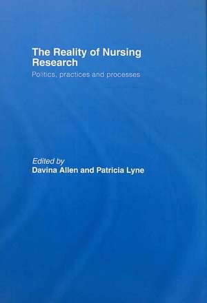 The Reality of Nursing Research: Politics, Practices and Processes de Davina Allen