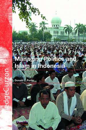 Managing Politics and Islam in Indonesia de Donald J. Porter