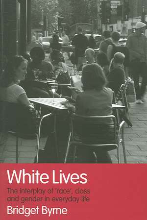 White Lives: The Interplay of 'Race', Class and Gender in Everyday Life de Bridget Byrne