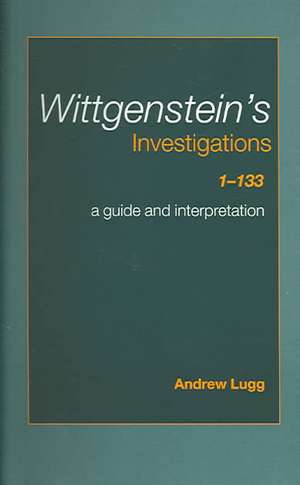 Wittgenstein's Investigations 1-133: A Guide and Interpretation de Andrew Lugg