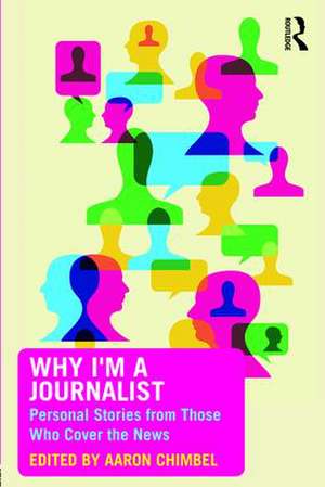 Why I'm a Journalist: Personal Stories from Those Who Cover the News de Aaron Chimbel