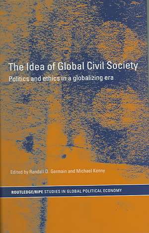 The Idea of Global Civil Society: Ethics and Politics in a Globalizing Era de Randall Germain