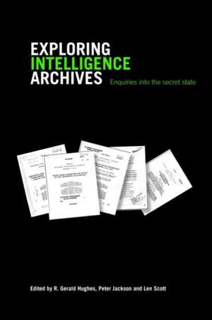 Exploring Intelligence Archives: Enquiries into the Secret State de R. Gerald Hughes