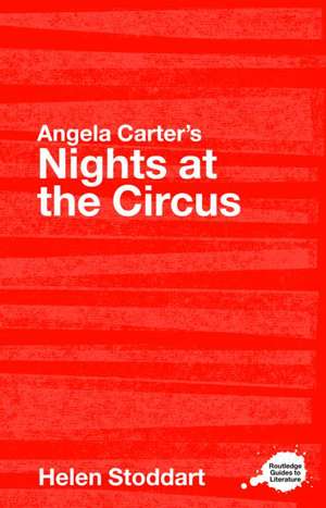 Angela Carter's Nights at the Circus: A Routledge Study Guide de Helen Stoddart