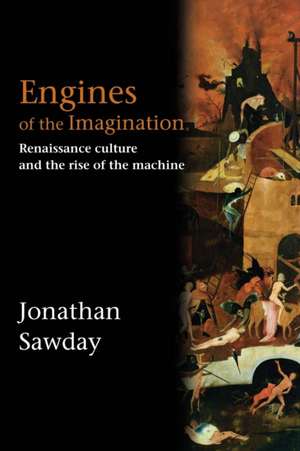 Engines of the Imagination: Renaissance Culture and the Rise of the Machine de Jonathan Sawday