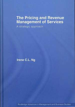 The Pricing and Revenue Management of Services: A strategic approach de Irene C.L. Ng