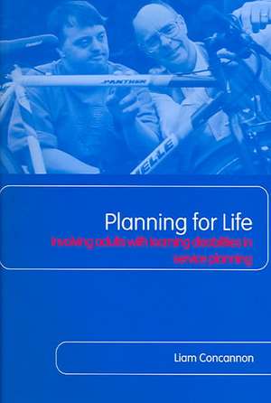 Planning For Life: Involving Adults with Learning Disabilities in Service Planning de Liam Concannon