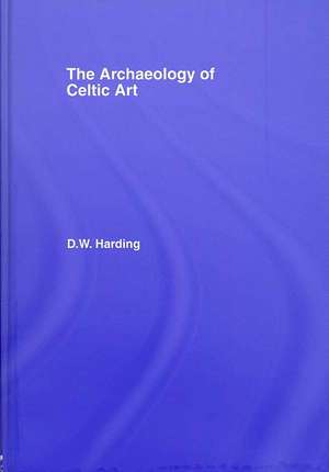 The Archaeology of Celtic Art de D. W. Harding