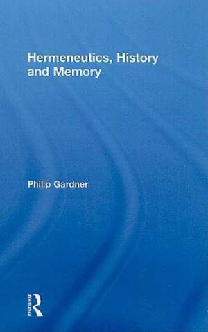 Hermeneutics, History and Memory de Philip Gardner