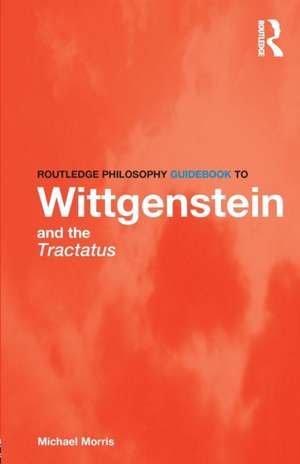 Routledge Philosophy GuideBook to Wittgenstein and the Tractatus de Michael Morris