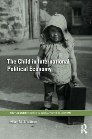 The Child in International Political Economy: A Place at the Table de Alison M.S. Watson