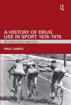 A History of Drug Use in Sport: 1876 - 1976: Beyond Good and Evil de Paul Dimeo