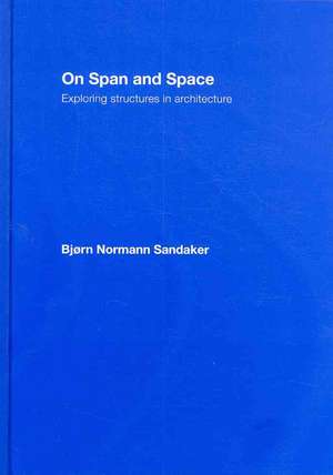 On Span and Space: Exploring Structures in Architecture de Bjorn N. Sandaker