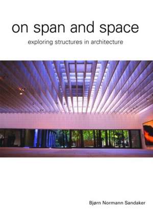 On Span and Space: Exploring Structures in Architecture de Bjorn N. Sandaker