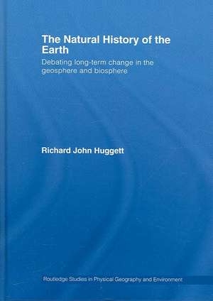 The Natural History of Earth: Debating Long-Term Change in the Geosphere and Biosphere de Richard John Huggett