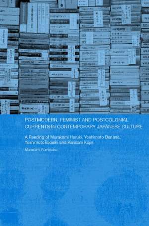 Postmodern, Feminist and Postcolonial Currents in Contemporary Japanese Culture: A Reading of Murakami Haruki, Yoshimoto Banana, Yoshimoto Takaaki and Karatani Kojin de Fuminobu Murakami