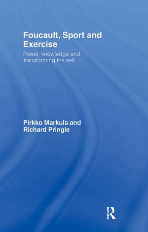 Foucault, Sport and Exercise: Power, Knowledge and Transforming the Self de Pirkko Markula-Denison