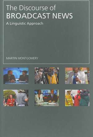 The Discourse of Broadcast News: A Linguistic Approach de Martin Montgomery