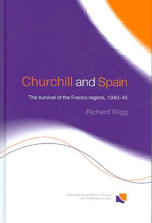 Churchill and Spain: The Survival of the Franco Regime, 1940–1945 de Richard Wigg