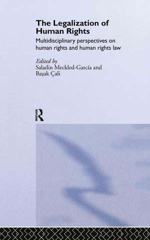 The Legalization of Human Rights: Multidisciplinary Perspectives on Human Rights and Human Rights Law de Saladin Meckled-García