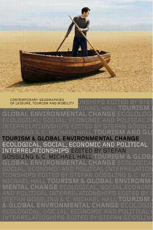 Tourism and Global Environmental Change: Ecological, Economic, Social and Political Interrelationships de Stefan Gössling