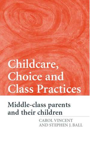 Childcare, Choice and Class Practices: Middle Class Parents and their Children de Carol Vincent