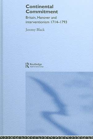 The Continental Commitment: Britain, Hanover and Interventionism 1714-1793 de Jeremy Black