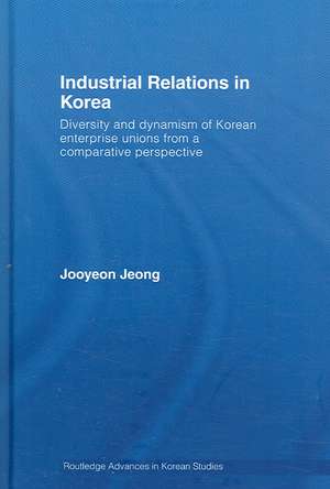 Industrial Relations in Korea: Diversity and Dynamism of Korean Enterprise Unions from a Comparative Perspective de Jooyeon Jeong