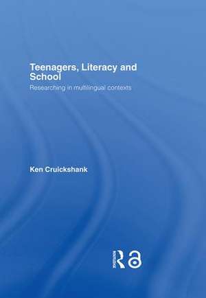 Teenagers, Literacy and School: Researching in Multilingual Contexts de Ken Cruickshank