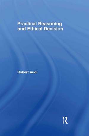 Practical Reasoning and Ethical Decision de Robert Audi