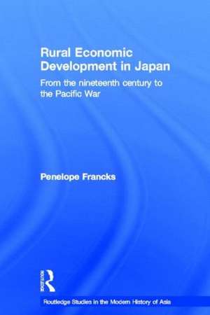 Rural Economic Development in Japan: From the Nineteenth Century to the Pacific War de Penelope Francks