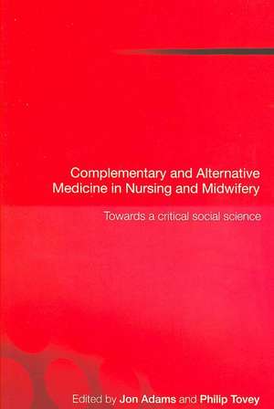 Complementary and Alternative Medicine in Nursing and Midwifery: Towards a Critical Social Science de Jon Adams