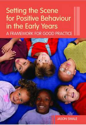 Setting the Scene for Positive Behaviour in the Early Years: A Framework for Good Practice de Jason Swale