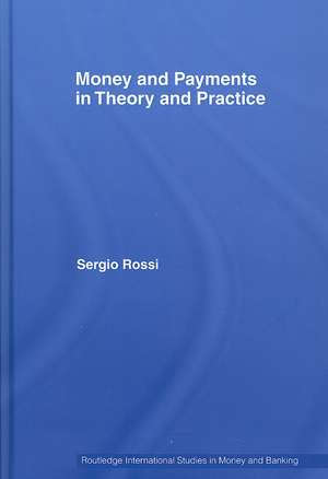 Money and Payments in Theory and Practice de Sergio Rossi