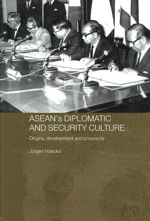 ASEAN's Diplomatic and Security Culture: Origins, Development and Prospects de Jurgen Haacke