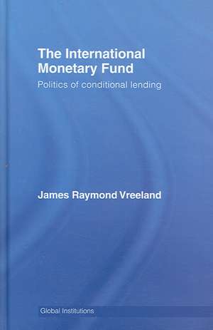 The International Monetary Fund (IMF): Politics of Conditional Lending de James Raymond Vreeland