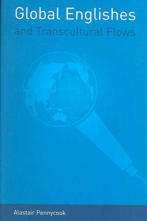 Global Englishes and Transcultural Flows de Alastair Pennycook