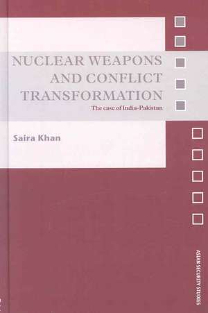 Nuclear Weapons and Conflict Transformation: The Case of India-Pakistan de Saira Khan