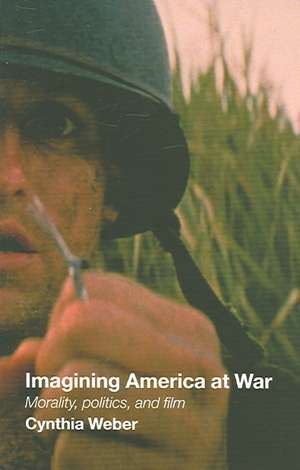 Imagining America at War: Morality, Politics and Film de Cynthia Weber