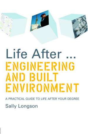 Life After...Engineering and Built Environment: A practical guide to life after your degree de Sally Longson