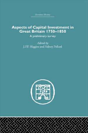 Aspects of Capital Investment in Great Britain 1750-1850: A preliminary survey, report of a conference held the University of Sheffield, 5-7 January 1969 de S. Pollard