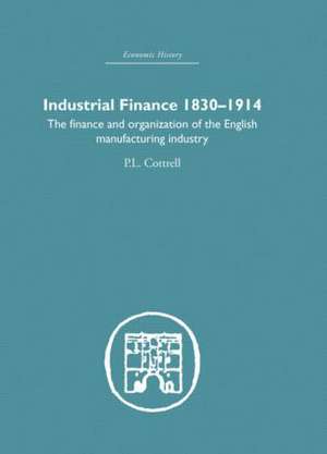 Industrial Finance, 1830-1914: The Finance and Organization of English Manufacturing Industry de P.L. Cottrell